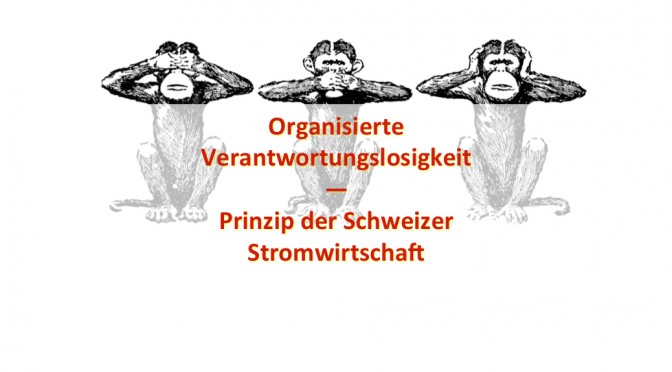 Die ‚Organisierte Verantwortungslosigkeit‘ in den Schweizer Stromunternehmen